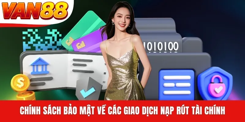 Chính sách bảo mật về các giao dịch nạp rút tài chính