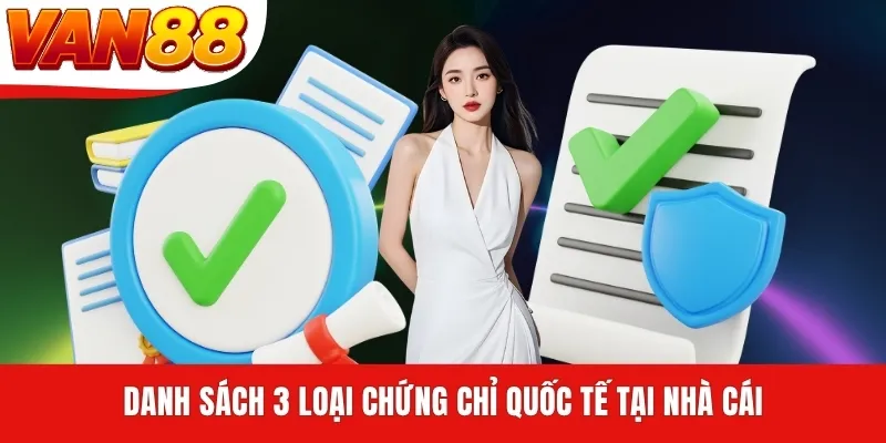 Danh sách 3 loại chứng chỉ quốc tế tại nhà cái