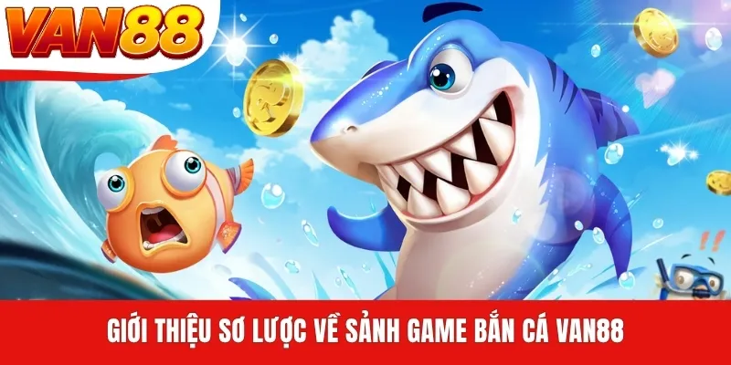 Giới thiệu sơ lược về sảnh game bắn cá VAN88