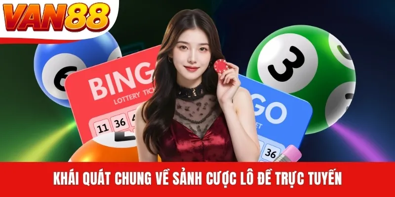 Khái quát chung về sảnh cược lô đề trực tuyến