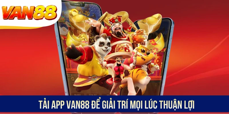 Tải app VAN88 để giải trí mọi lúc thuận lợi