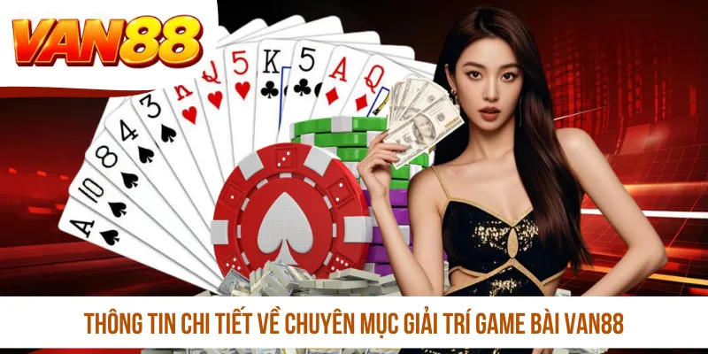 Thông tin chi tiết về chuyên mục giải trí game bài VAN88