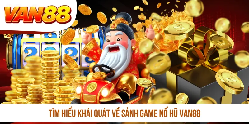 Tìm hiểu khái quát về sảnh game nổ hũ VAN88